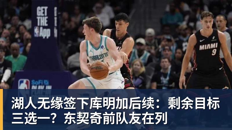 kaiyun体育湖人无缘签下库明加后续：剩余目标三选一？东契奇前队友在列